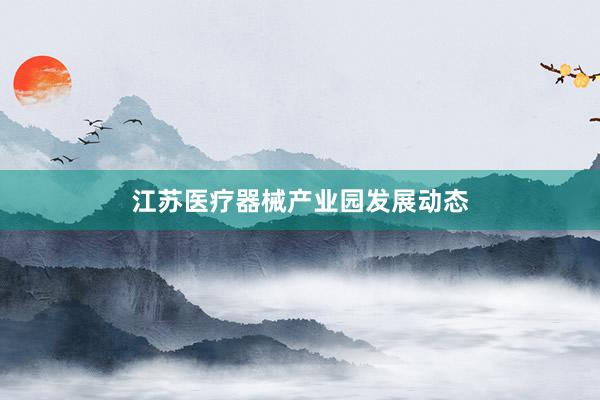 江苏医疗器械产业园发展动态